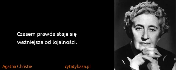 Agatha Christie: Czasem prawda staje się ważniejsza od lojalności.