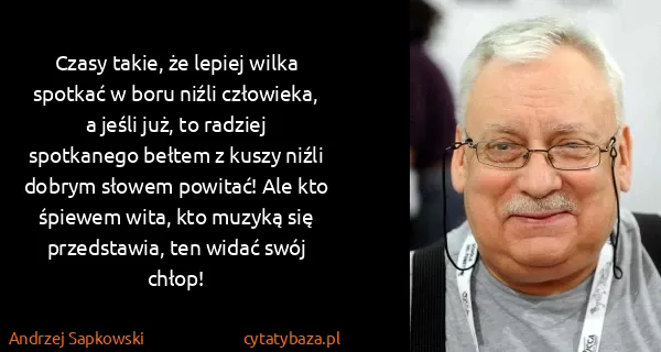 Andrzej Sapkowski: Czasy takie, że lepiej wilka spotkać w boru niźli...