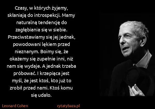 Leonard Cohen: Czasy, w których żyjemy, skłaniają do introspekcji. Mamy...