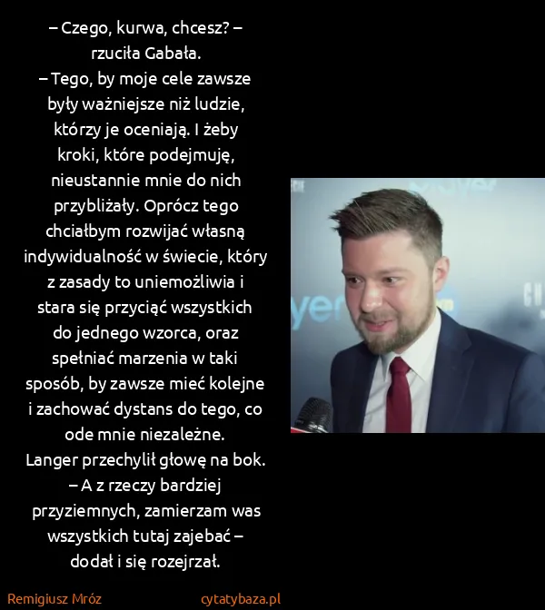 Remigiusz Mróz: – Czego, kurwa, chcesz? – rzuciła Gabała.
– Tego, by...