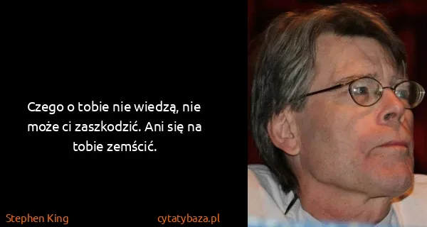 Stephen King: Czego o tobie nie wiedzą, nie może ci zaszkodzić. Ani...
