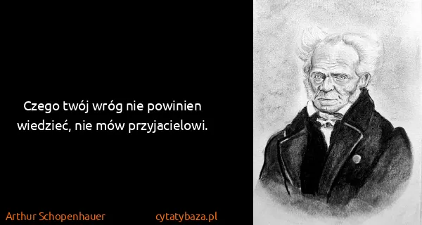 Arthur Schopenhauer: Czego twój wróg nie powinien wiedzieć, nie mów...