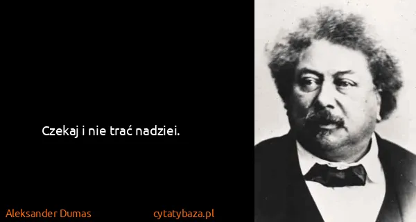 Aleksander Dumas: Czekaj i nie trać nadziei.