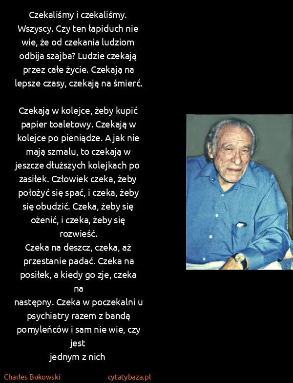 Charles Bukowski: Czekaliśmy i czekaliśmy. Wszyscy. Czy ten łapiduch nie...