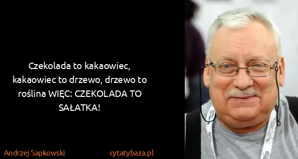 Andrzej Sapkowski: Czekolada to kakaowiec, kakaowiec to drzewo, drzewo to...