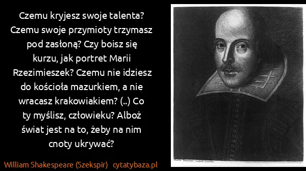 William Shakespeare (Szekspir): Czemu kryjesz swoje talenta? Czemu swoje przymioty...