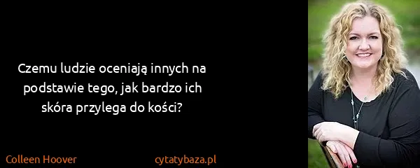 Colleen Hoover: Czemu ludzie oceniają innych na podstawie tego, jak...