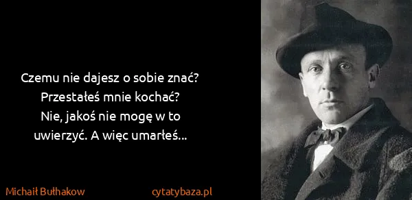 Michaił Bułhakow: Czemu nie dajesz o sobie znać? Przestałeś mnie...
