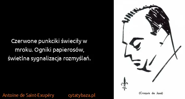 Antoine de Saint-Exupéry: Czerwone punkciki świeciły w mroku. Ogniki papierosów,...