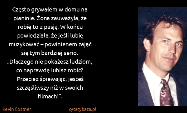 Kevin Costner: Często grywałem w domu na pianinie. Żona zauważyła, że...