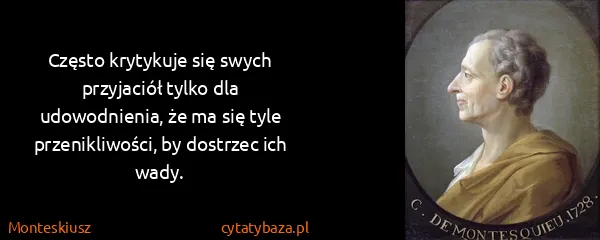 Monteskiusz: Często krytykuje się swych przyjaciół tylko dla...