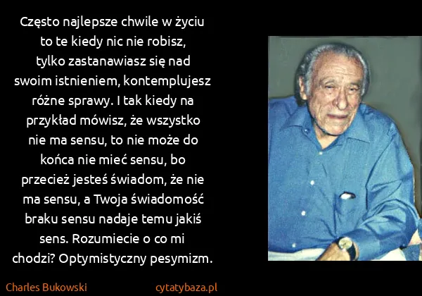 Charles Bukowski: Często najlepsze chwile w życiu to te kiedy nic nie...