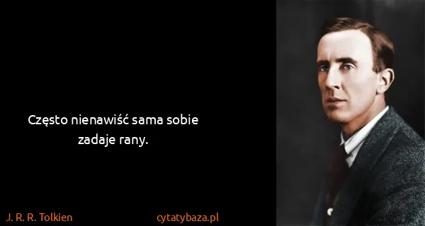 J. R. R. Tolkien: Często nienawiść sama sobie zadaje rany.