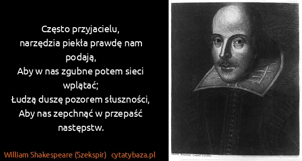 William Shakespeare (Szekspir): Często przyjacielu,
narzędzia piekła prawdę nam...