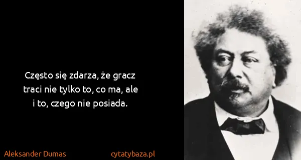 Aleksander Dumas: Często się zdarza, że gracz traci nie tylko to, co ma,...