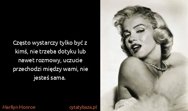 Marilyn Monroe: Często wystarczy tylko być z kimś, nie trzeba dotyku lub...