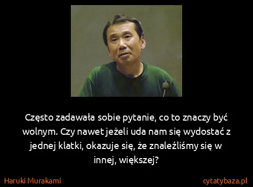 Haruki Murakami: Często zadawała sobie pytanie, co to znaczy być wolnym....