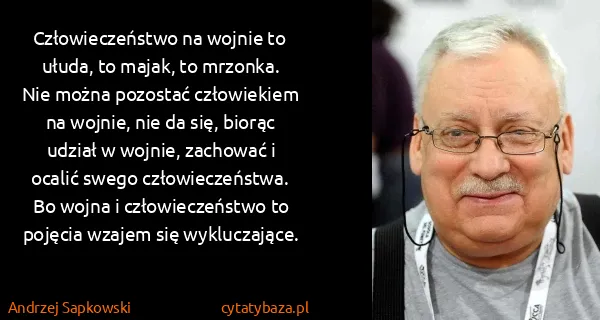 Andrzej Sapkowski: Człowieczeństwo na wojnie to ułuda, to majak, to...