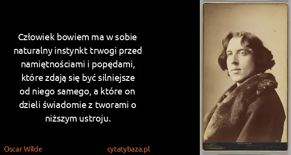 Oscar Wilde: Człowiek bowiem ma w sobie naturalny instynkt trwogi...