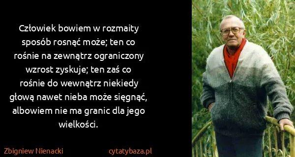 Zbigniew Nienacki: Człowiek bowiem w rozmaity sposób rosnąć może; ten co...