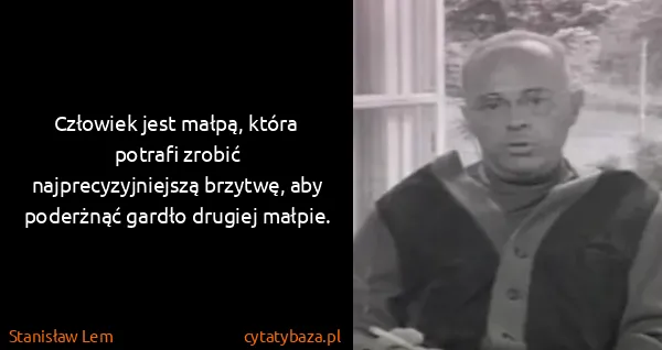 Stanisław Lem: Człowiek jest małpą, która potrafi zrobić...
