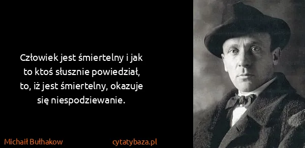 Michaił Bułhakow: Człowiek jest śmiertelny i jak to ktoś słusznie...