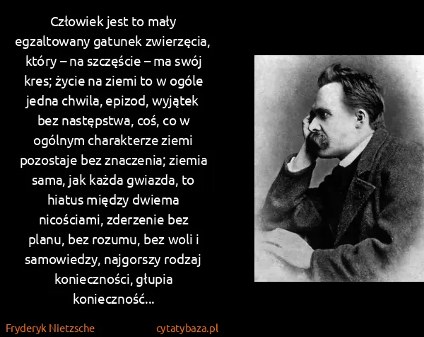 Fryderyk Nietzsche: Człowiek jest to mały egzaltowany gatunek zwierzęcia,...