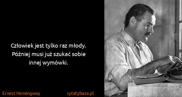 Ernest Hemingway: Człowiek jest tylko raz młody. Później musi już szukać...