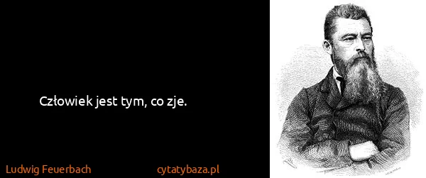 Ludwig Feuerbach: Człowiek jest tym, co zje.