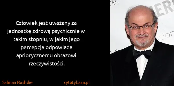 Salman Rushdie: Człowiek jest uważany za jednostkę zdrową psychicznie w...