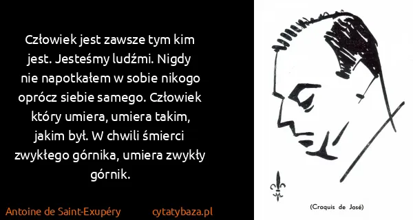 Antoine de Saint-Exupéry: Człowiek jest zawsze tym kim jest. Jesteśmy ludźmi....