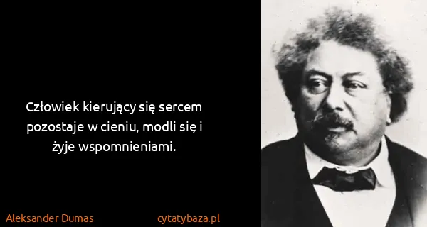 Aleksander Dumas: Człowiek kierujący się sercem pozostaje w cieniu, modli...
