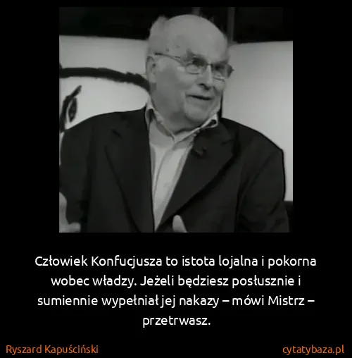 Ryszard Kapuściński: Człowiek Konfucjusza to istota lojalna i pokorna wobec...