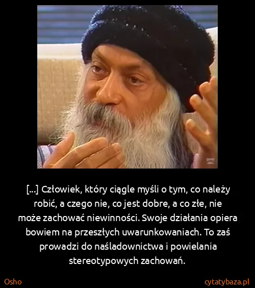 Osho: [...] Człowiek, który ciągle myśli o tym, co należy...