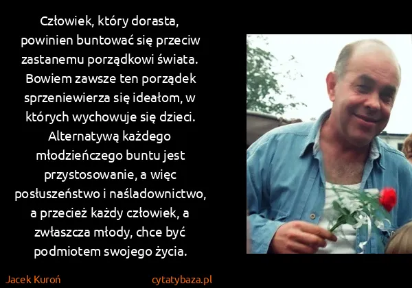 Jacek Kuroń: Człowiek, który dorasta, powinien buntować się przeciw...