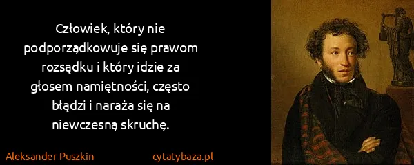 Aleksander Puszkin: Człowiek, który nie podporządkowuje się prawom rozsądku...