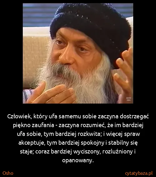 Osho: Człowiek, który ufa samemu sobie zaczyna dostrzegać... Osho: Człowiek, który ufa samemu sobie zaczyna dostrzegać...