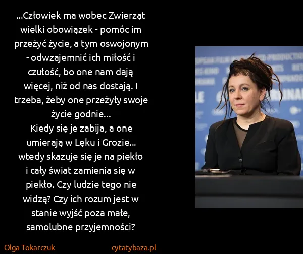 Olga Tokarczuk: ...Człowiek ma wobec Zwierząt wielki obowiązek - pomóc... Olga Tokarczuk: ...Człowiek ma wobec Zwierząt wielki obowiązek - pomóc...