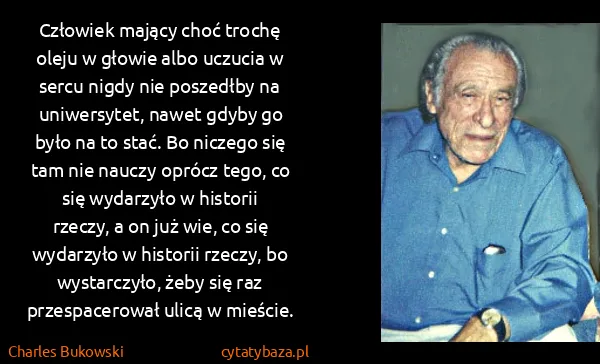 Charles Bukowski: Człowiek mający choć trochę oleju w głowie albo uczucia...