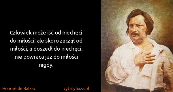 Honoré de Balzac: Człowiek może iść od niechęci do miłości; ale skoro...