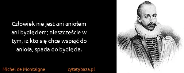 Michel de Montaigne: Człowiek nie jest ani aniołem ani bydlęciem;...