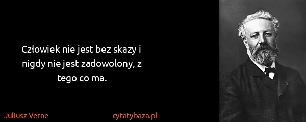Juliusz Verne: Człowiek nie jest bez skazy i nigdy nie jest zadowolony,...
