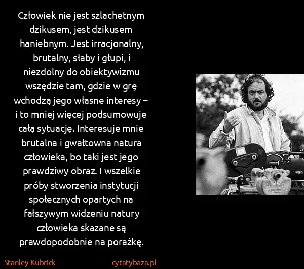 Stanley Kubrick: Człowiek nie jest szlachetnym dzikusem, jest dzikusem...