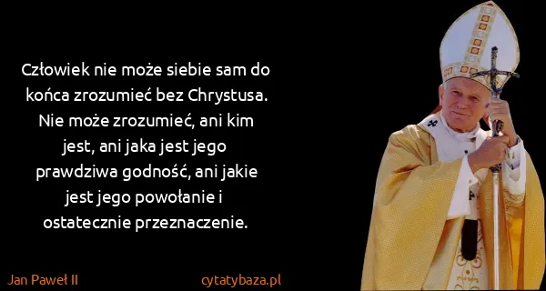 Jan Paweł II: Człowiek nie może siebie sam do końca zrozumieć bez...