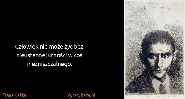 Franz Kafka: Człowiek nie może żyć bez nieustannej ufności w coś...