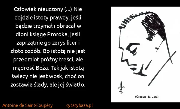 Antoine de Saint-Exupéry: Człowiek nieuczony (...) Nie dojdzie istoty prawdy,...