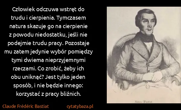 Claude Frédéric Bastiat: Człowiek odczuwa wstręt do trudu i cierpienia. Tymczasem...