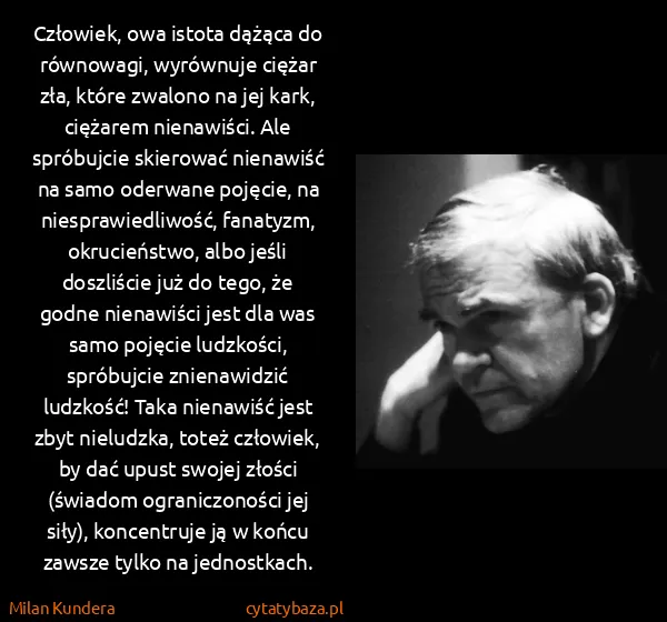 Milan Kundera: Człowiek, owa istota dążąca do równowagi, wyrównuje...