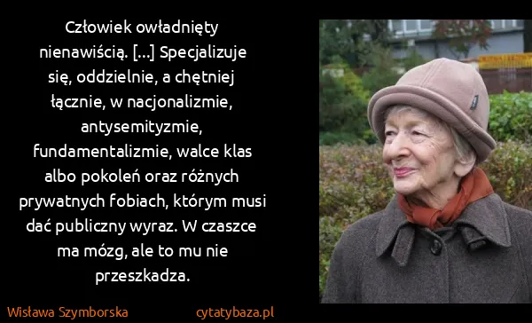 Wisława Szymborska: Człowiek owładnięty nienawiścią. [...] Specjalizuje się,...