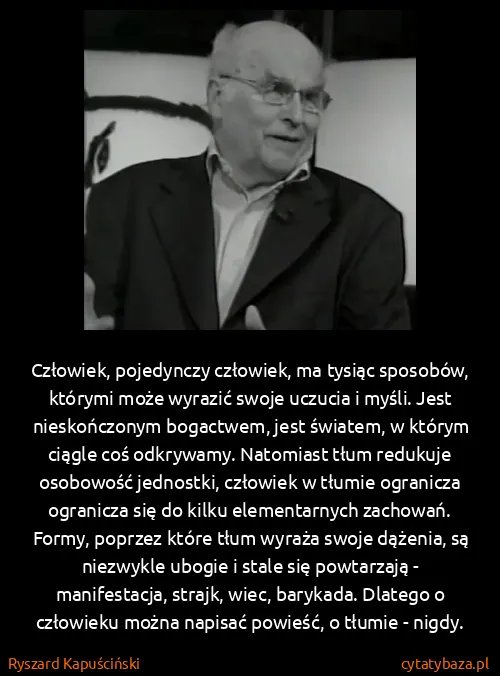 Ryszard Kapuściński: Człowiek, pojedynczy człowiek, ma tysiąc sposobów,...